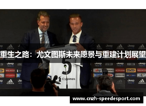 重生之路:尤文图斯未来愿景与重建计划展望 重生之路:尤文图斯未来愿景与重建计划展望